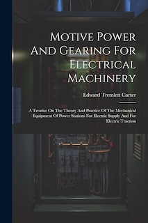 Motive Power And Gearing For Electrical Machinery: A Treatise On The Theory And Practice Of The Mechanical Equipment Of Power Stations For Electric Supply And For Electric Traction