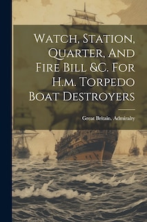 Front cover_Watch, Station, Quarter, And Fire Bill &c. For H.m. Torpedo Boat Destroyers