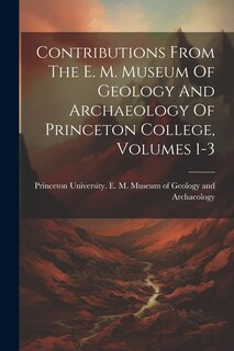 Front cover_Contributions From The E. M. Museum Of Geology And Archaeology Of Princeton College, Volumes 1-3