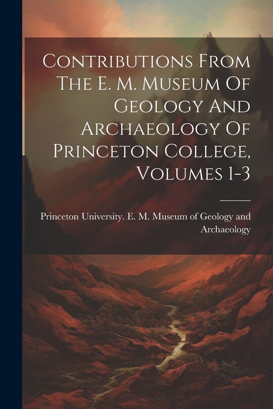 Front cover_Contributions From The E. M. Museum Of Geology And Archaeology Of Princeton College, Volumes 1-3