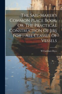 Couverture_The Sail-maker's Common Place Book, Or, The Practical Construction Of Jibs For ... All Classes Of Vessels