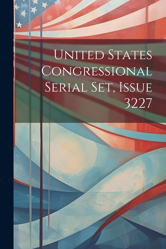 Front cover_United States Congressional Serial Set, Issue 3227