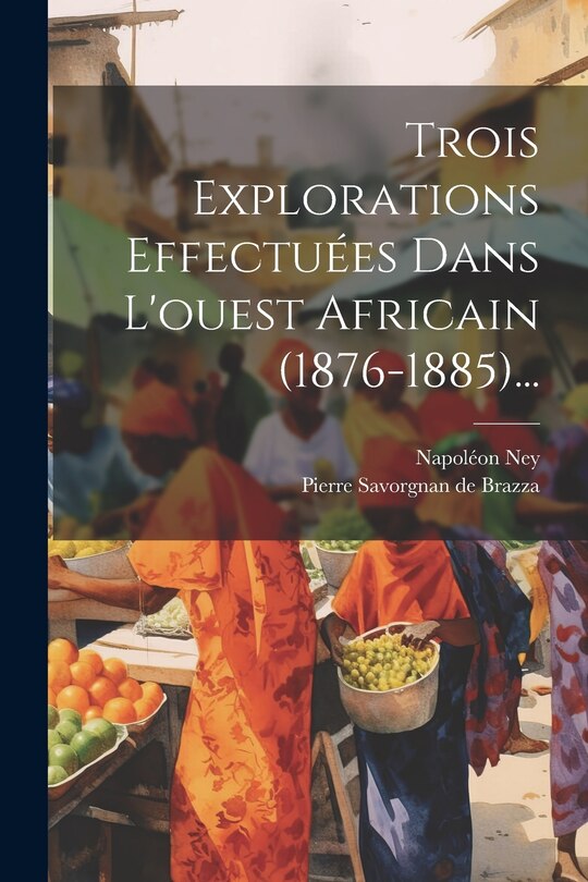 Couverture_Trois Explorations Effectu&eacute;es Dans L'ouest Africain (1876-1885)...