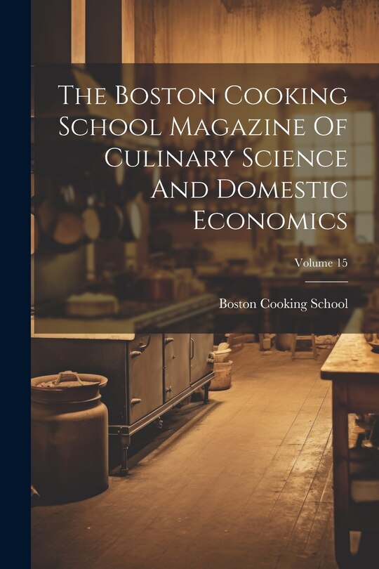 Front cover_The Boston Cooking School Magazine Of Culinary Science And Domestic Economics; Volume 15