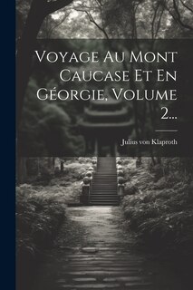 Front cover_Voyage Au Mont Caucase Et En Géorgie, Volume 2...