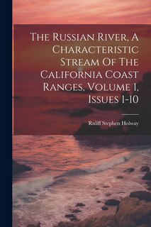 Front cover_The Russian River, A Characteristic Stream Of The California Coast Ranges, Volume 1, Issues 1-10