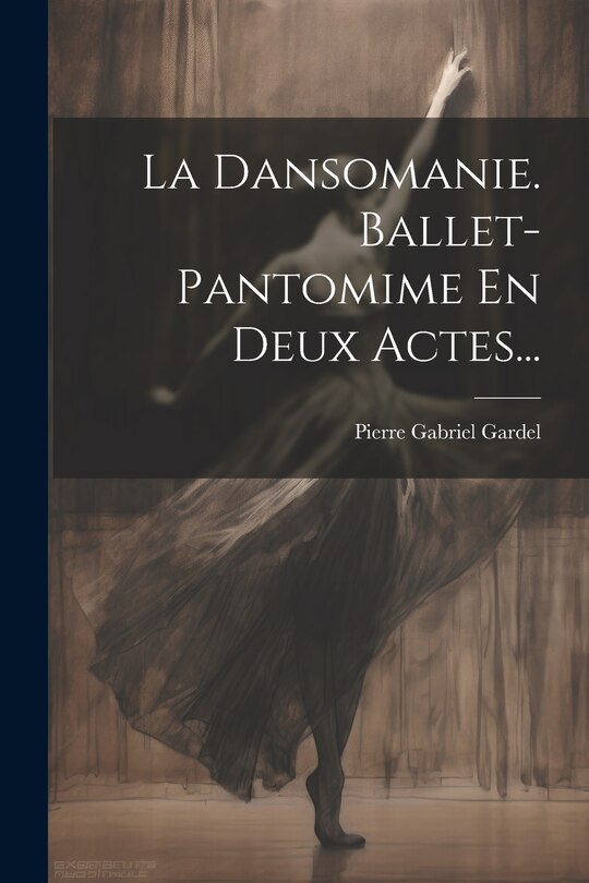 Front cover_La Dansomanie. Ballet-pantomime En Deux Actes...