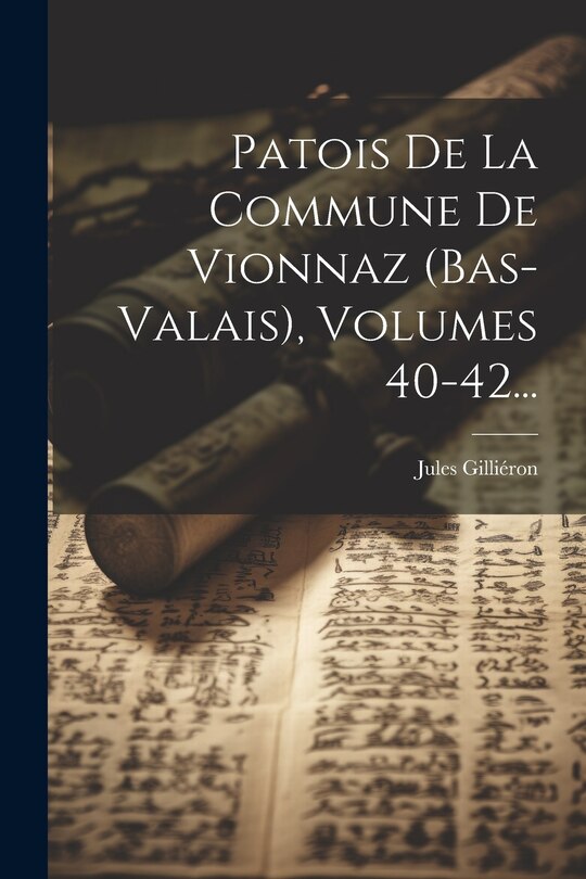 Front cover_Patois De La Commune De Vionnaz (bas-valais), Volumes 40-42...