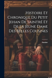 Front cover_Histoire Et Chronique Du Petit Jehan De Saintré Et De La Jeune Dame Des Belles Cousines
