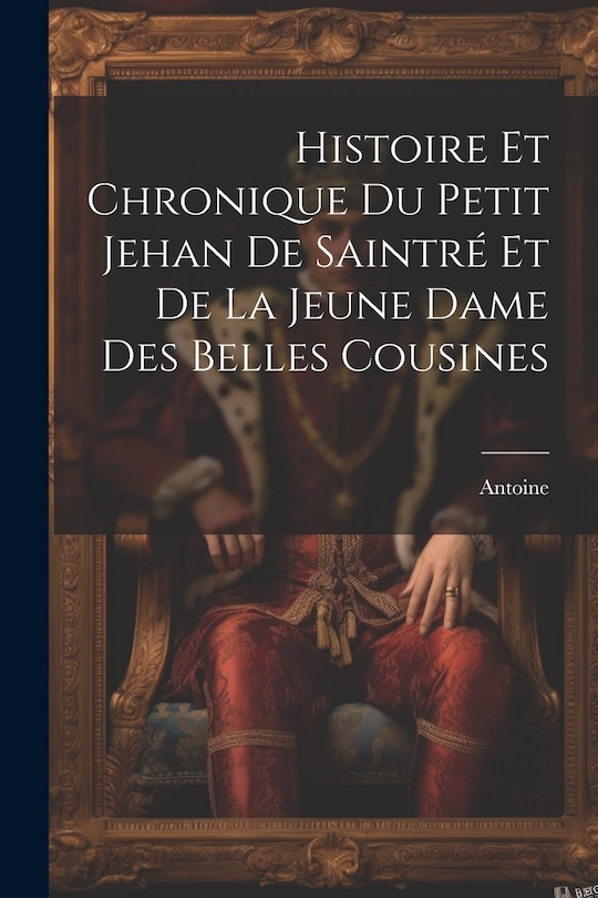 Front cover_Histoire Et Chronique Du Petit Jehan De Saintré Et De La Jeune Dame Des Belles Cousines