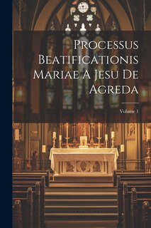 Front cover_Processus Beatificationis Mariae A Jesu De Agreda; Volume 1