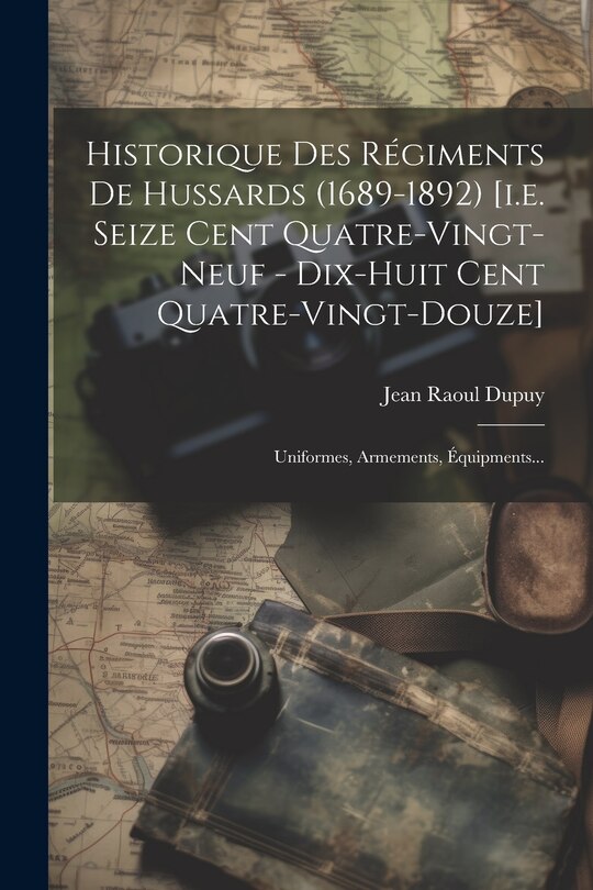 Front cover_Historique Des Régiments De Hussards (1689-1892) [i.e. Seize Cent Quatre-vingt-neuf - Dix-huit Cent Quatre-vingt-douze]