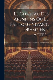 Couverture_Le Chateau Des Apennins Ou Le Fantome Vivant, Drame En 5 Actes...