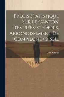 Couverture_Précis Statistique Sur Le Canton D'estrées-s.t-denis, Arrondissement De Compiègne (oise)...