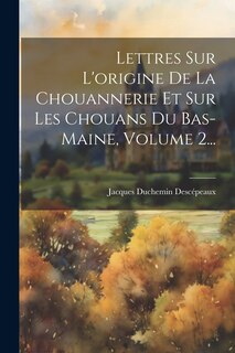 Couverture_Lettres Sur L'origine De La Chouannerie Et Sur Les Chouans Du Bas-maine, Volume 2...