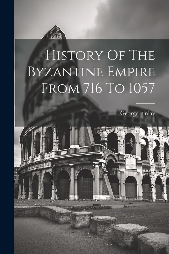 Front cover_History Of The Byzantine Empire From 716 To 1057