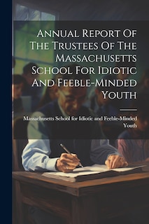 Couverture_Annual Report Of The Trustees Of The Massachusetts School For Idiotic And Feeble-minded Youth