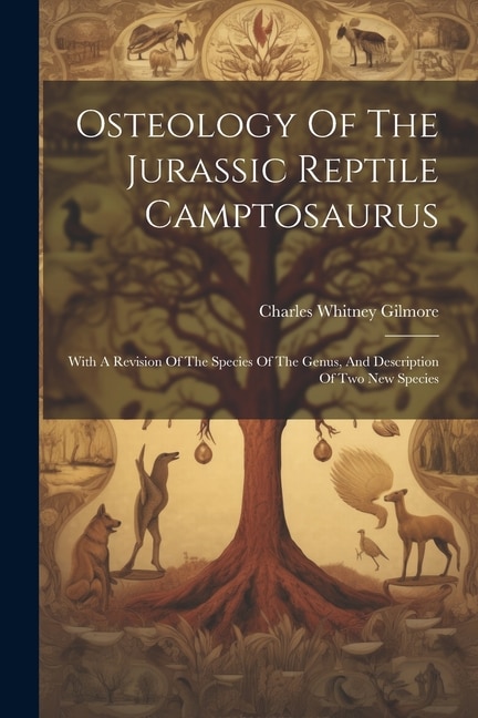 Osteology Of The Jurassic Reptile Camptosaurus: With A Revision Of The Species Of The Genus, And Description Of Two New Species