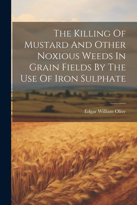 Couverture_The Killing Of Mustard And Other Noxious Weeds In Grain Fields By The Use Of Iron Sulphate