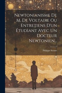 Newtonianisme De M. De Voltaire Ou Entretiens D'un Étudiant Avec Un Docteur Newtonien...