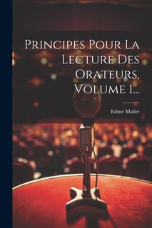 Front cover_Principes Pour La Lecture Des Orateurs, Volume 1...