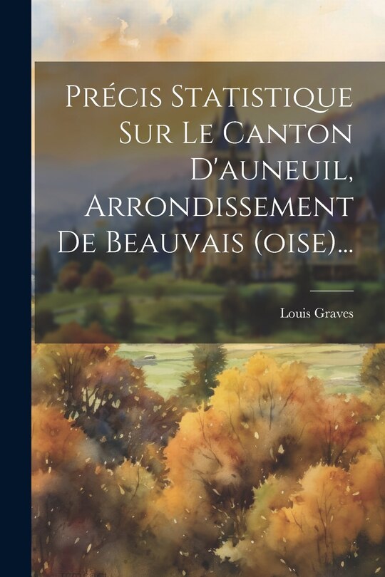 Couverture_Précis Statistique Sur Le Canton D'auneuil, Arrondissement De Beauvais (oise)...