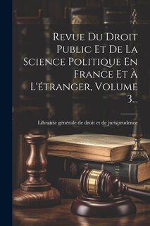Couverture_Revue Du Droit Public Et De La Science Politique En France Et À L'étranger, Volume 3...