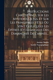 Front cover_Instructions Chrétiennes, Sur Les Mysteres De N.s. Et Sur Les Principales Fêtes Où Sont Expliquées Les Epîtres [et] Evangiles Des Dimanches De L'année...