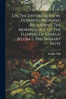 Couverture_On The Different Views Hitherto Proposed Regarding The Morphology Of The Flowers Of Ginkgo Biloba L. Preliminary Note