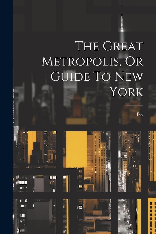 Couverture_The Great Metropolis, Or Guide To New York