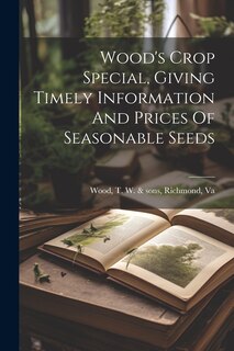 Front cover_Wood's Crop Special, Giving Timely Information And Prices Of Seasonable Seeds