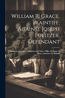 Couverture_William R. Grace, Plaintiff, Against Joseph Pulitzer, Defendant