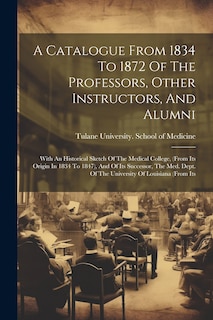 Couverture_A Catalogue From 1834 To 1872 Of The Professors, Other Instructors, And Alumni
