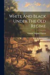 Front cover_White And Black Under The Old Regime