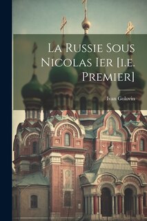 La Russie Sous Nicolas Ier [i.e. Premier]