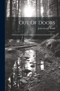 Out Of Doors: A Selection Of Original Articles On Practical Nautral History