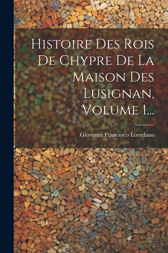 Couverture_Histoire Des Rois De Chypre De La Maison Des Lusignan, Volume 1...