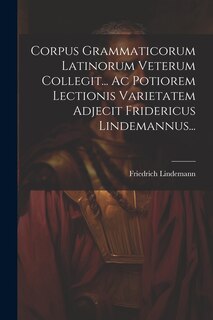 Couverture_Corpus Grammaticorum Latinorum Veterum Collegit... Ac Potiorem Lectionis Varietatem Adjecit Fridericus Lindemannus...
