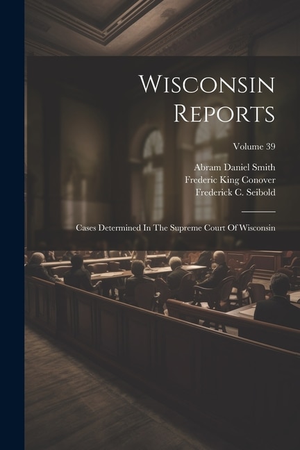 Wisconsin Reports: Cases Determined In The Supreme Court Of Wisconsin; Volume 39