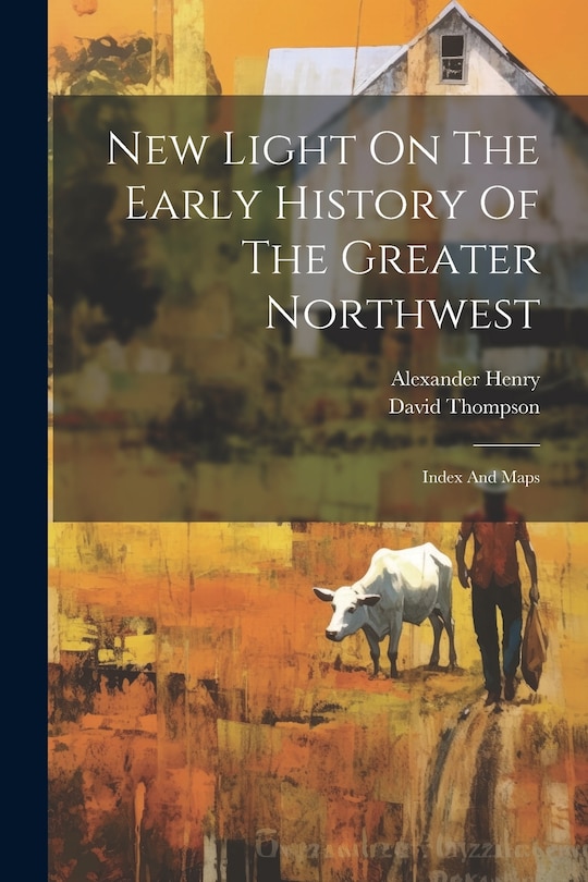 Front cover_New Light On The Early History Of The Greater Northwest