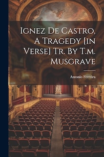 Front cover_Ignez De Castro, A Tragedy [in Verse] Tr. By T.m. Musgrave