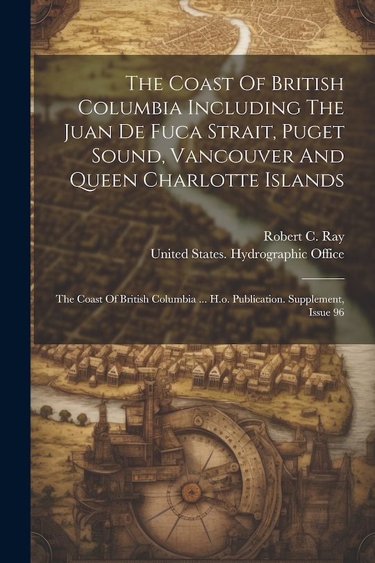 Front cover_The Coast Of British Columbia Including The Juan De Fuca Strait, Puget Sound, Vancouver And Queen Charlotte Islands