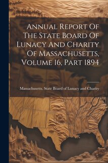 Front cover_Annual Report Of The State Board Of Lunacy And Charity Of Massachusetts, Volume 16, Part 1894