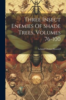 Couverture_Three Insect Enemies Of Shade Trees, Volumes 76-100