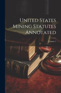 Front cover_United States Mining Statutes Annotated; Volume 1