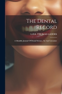 The Dental Record: A Monthly Journal Of Dental Science, Art And Literature