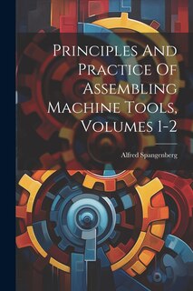 Couverture_Principles And Practice Of Assembling Machine Tools, Volumes 1-2