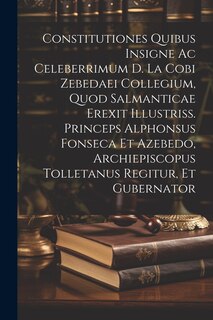 Front cover_Constitutiones Quibus Insigne Ac Celeberrimum D. La Cobi Zebedaei Collegium, Quod Salmanticae Erexit Illustriss. Princeps Alphonsus Fonseca Et Azebedo, Archiepiscopus Tolletanus Regitur, Et Gubernator