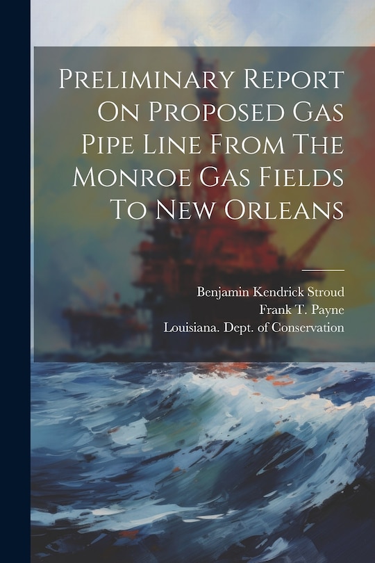 Front cover_Preliminary Report On Proposed Gas Pipe Line From The Monroe Gas Fields To New Orleans