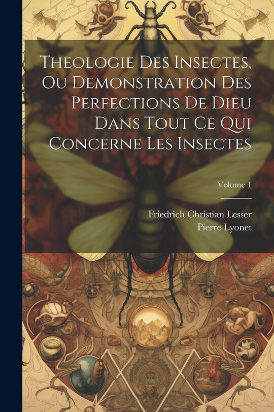 Couverture_Theologie Des Insectes, Ou Demonstration Des Perfections De Dieu Dans Tout Ce Qui Concerne Les Insectes; Volume 1